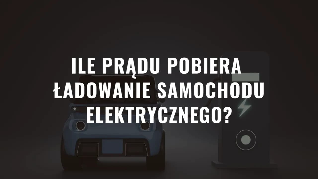 Ile prądu pobiera ładowanie samochodu elektrycznego? Zaskakujące fakty